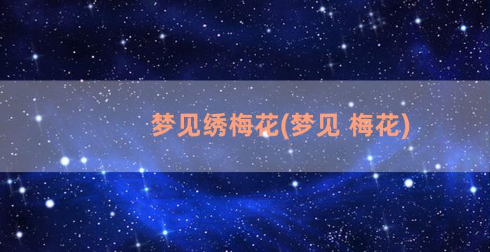 梦见绣梅花(梦见 梅花)